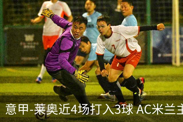意甲-莱奥近4场打入3球 AC米兰主场1-1遭连平